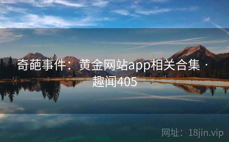 奇葩事件：黄金网站app相关合集 · 趣闻405